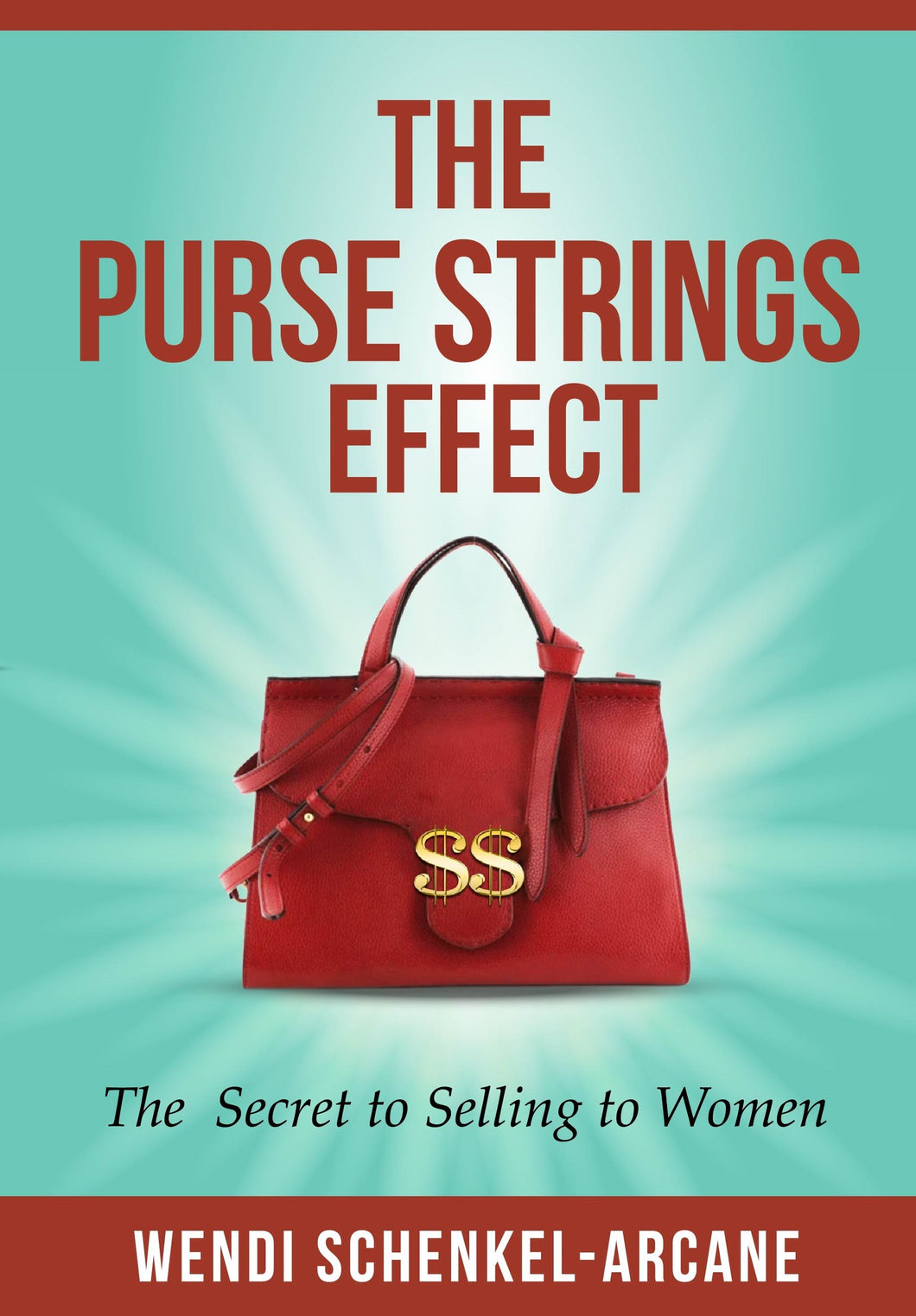The Purse Strings Effect™ The Secret to  Selling to Women Wendi Schenkel-Arcane